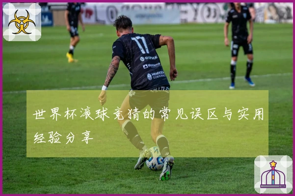 世界杯滚球竞猜的常见误区与实用经验分享