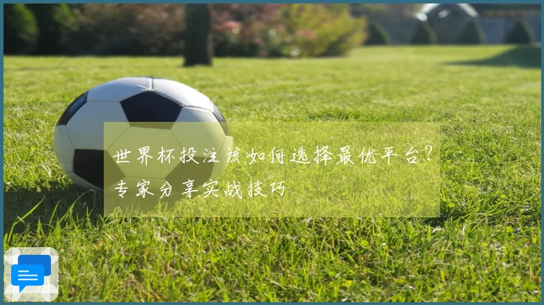世界杯投注该如何选择最优平台？专家分享实战技巧