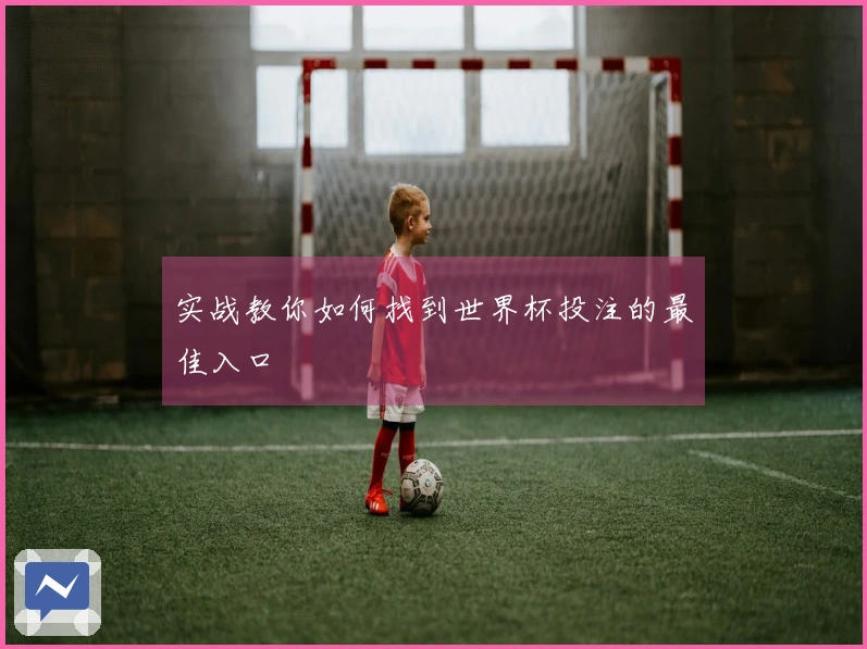 实战教你如何找到世界杯投注的最佳入口