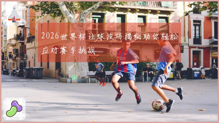 2026世界杯让球技巧揭秘助你轻松应对赛季挑战